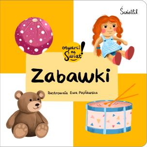 Zabawki. Otwarci na świat. Autor: Małgorzata Korbiel, Ewa Popławska. Multiszop.pl Okładka książki Zabawki. Otwarci na świat