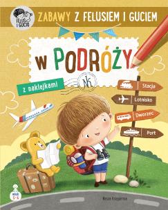 Zabawy z Felusiem i Guciem. W podróży. Autor: Katarzyna Kozłowska. Multiszop.pl Okładka książki Zabawy z Felusiem i Guciem. W podróży