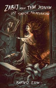 Okładka książki Zabij mnie tym jednym ust swych pocałunkiem