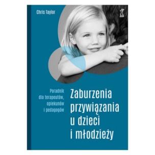 Okładka książki Zaburzenia przywiązania u dzieci i młodzieży. Poradnik dla terapeutów, opiekunów i pedagogów (wyd. 2023)