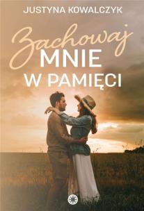 Zachowaj mnie w pamięci. Autor: Justyna Kowalczyk. Multiszop.pl Okładka książki Zachowaj mnie w pamięci