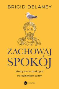 Okładka książki Zachowaj spokój. Stoicyzm w praktyce na dzisiejsze czasy