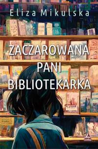 Zaczarowana Pani bibliotekarka. Autor: Mikulska Eliza. Multiszop.pl Okładka książki Zaczarowana Pani bibliotekarka