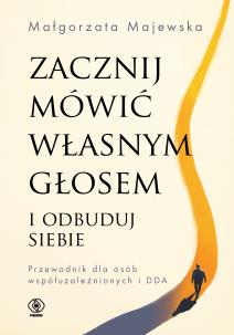Zacznij mówić własnym głosem i odbuduj siebie. Przewodnik dla osób współuzależnionych i DDA. Autor: Małgorzata Majewska. Multiszop.pl Okładka książki Zacznij mówić własnym głosem i odbuduj siebie. Przewodnik dla osób współuzależnionych i DDA