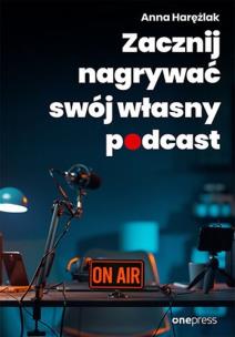 Zacznij nagrywać swój własny podcast. Autor: Anna Harężlak. Multiszop.pl Okładka książki Zacznij nagrywać swój własny podcast
