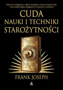 Okładka książki Zadziwiające zdobycze nauki i techniki starożytności. Sztuczna inteligencja, roboty, komputery, lasery, leczenie raka i inne osiągnięcia wczesnych cywilizacji