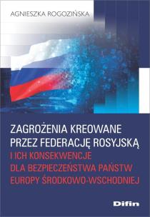 Zagrożenia kreowane przez Federację Rosyjską i ich konsekwencje dla bezpieczeństwa państw Europy Śro. Autor: Rogozińska Agnieszka. Multiszop.pl Okładka książki Zagrożenia kreowane przez Federację Rosyjską i ich konsekwencje dla bezpieczeństwa państw Europy Śro