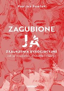 Zagubione ja. Zaburzenia dysocjacyjne - jak je rozpoznać, zrozumieć i leczyć. Autor: Paulina Pawlak. Multiszop.pl Okładka książki Zagubione ja. Zaburzenia dysocjacyjne - jak je rozpoznać, zrozumieć i leczyć