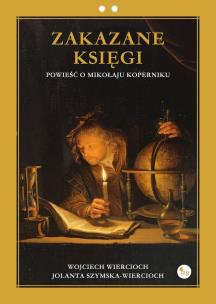 Zakazane księgi. Powieść o Mikołaju Koperniku. Autor: Wojciech Wiercioch, Szymska-Wiercioch Jolanta. Multiszop.pl Okładka książki Zakazane księgi. Powieść o Mikołaju Koperniku