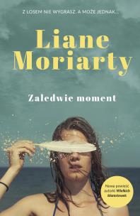 Zaledwie moment. Autor: Liane Moriarty. Multiszop.pl Okładka książki Zaledwie moment