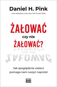 Żałować czy nie żałować? Jak spoglądanie wstecz pomaga nam ruszyć naprzód. Autor: Daniel H. Pink. Multiszop.pl Okładka książki Żałować czy nie żałować? Jak spoglądanie wstecz pomaga nam ruszyć naprzód