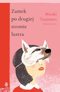 Zamek po drugiej stronie lustra. Autor: Tsujimura Mizuki. Multiszop.pl Okładka książki Zamek po drugiej stronie lustra
