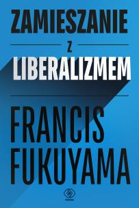 Zamieszanie z liberalizmem. Autor: Francis Fukuyama. Multiszop.pl Okładka książki Zamieszanie z liberalizmem