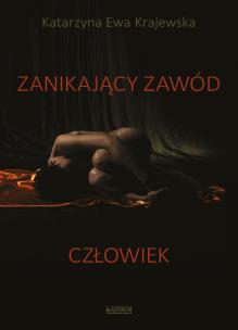 Zanikający Zawód Człowiek. Autor: Krajewska Katarzyna Ewa. Multiszop.pl Okładka książki Zanikający Zawód Człowiek