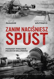 Zanim naciśniesz spust. Pierwszy poradnik polskich snajperów. Autor: Wójtowicz Przemysław, Panasiuk Artur. Multiszop.pl Okładka książki Zanim naciśniesz spust. Pierwszy poradnik polskich snajperów