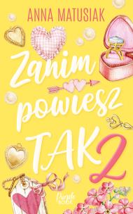 Zanim powiesz TAK 2. Autor: Anna Matusiak. Multiszop.pl Okładka książki Zanim powiesz TAK 2