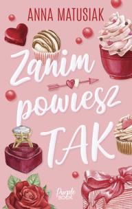 Zanim powiesz TAK. Autor: Anna Matusiak. Multiszop.pl Okładka książki Zanim powiesz TAK