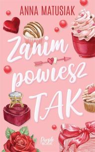 Zanim powiesz TAK (z autografem). Autor: Anna Matusiak. Multiszop.pl Okładka książki Zanim powiesz TAK (z autografem)