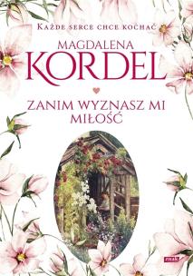 Zanim wyznasz mi miłość (z autografem). Autor: Magdalena Kordel. Multiszop.pl Okładka książki Zanim wyznasz mi miłość (z autografem)