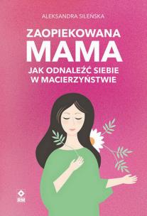 Zaopiekowana mama w.2. Autor: Aleksandra Sileńska. Multiszop.pl Okładka książki Zaopiekowana mama w.2