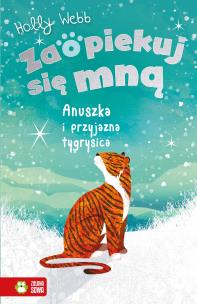 Zaopiekuj się mną. Anuszka i przyjazna tygrysica. Autor: Webb Holly. Multiszop.pl Okładka książki Zaopiekuj się mną. Anuszka i przyjazna tygrysica