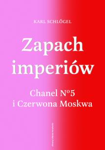 Zapach imperiów. Chanel 5 i Czerwona Moskwa. Autor: Schlogel Karl. Multiszop.pl Okładka książki Zapach imperiów. Chanel 5 i Czerwona Moskwa