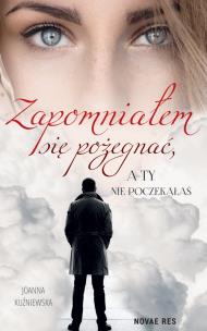 Zapomniałem się pożegnać, a ty nie poczekałaś. Autor: Joanna Kuźniewska. Multiszop.pl Okładka książki Zapomniałem się pożegnać, a ty nie poczekałaś