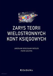 Zarys teorii wielostronnych kont księgowych. Autor: Jarosław Bogusław Wedler, Szczypa Piotr. Multiszop.pl Okładka książki Zarys teorii wielostronnych kont księgowych