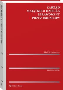 Zarząd majątkiem dziecka  sprawowany przez rodziców. Autor: Jakub Łukasiewicz. Multiszop.pl Okładka książki Zarząd majątkiem dziecka  sprawowany przez rodziców