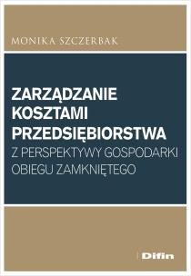Zarządzanie kosztami przedsiębiorstwa z perspektywy gospodarki obiegu zamkniętego. Autor: Szczerbak Monika. Multiszop.pl Okładka książki Zarządzanie kosztami przedsiębiorstwa z perspektywy gospodarki obiegu zamkniętego