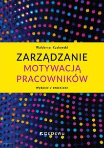 Zarządzanie motywacją pracowników w.5 zmienione. Autor: Kozłowski Waldemar. Multiszop.pl Okładka książki Zarządzanie motywacją pracowników w.5 zmienione