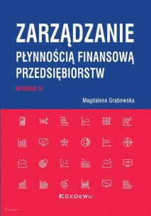 Zarządzanie płynnością finansową przedsiębiorstw (wyd. III). Autor: Grabowska Magdalena. Multiszop.pl Okładka książki Zarządzanie płynnością finansową przedsiębiorstw (wyd. III)