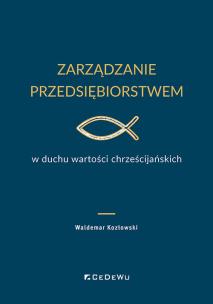 Zarządzanie przedsiębiorstwem w duchu wartości chrześcijańskich. Autor: Kozłowski Waldemar. Multiszop.pl Okładka książki Zarządzanie przedsiębiorstwem w duchu wartości chrześcijańskich