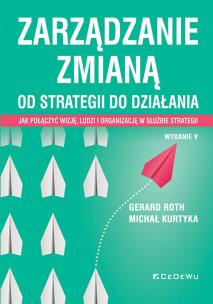 Zarządzanie zmianą. Od strategii do działania. Jak połączyć wizję, ludzi i organizację w służbie str. Autor: Gerard Roth, Kurtyka Michał. Multiszop.pl Okładka książki Zarządzanie zmianą. Od strategii do działania. Jak połączyć wizję, ludzi i organizację w służbie str