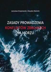 Zasady prowadzenia konfliktów zbrojnych na morzu. Autor: Kroplewski Jarosław, Klaudia Skelnik. Multiszop.pl Okładka książki Zasady prowadzenia konfliktów zbrojnych na morzu