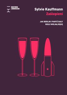 Zaślepieni. Jak Berlin i Paryż dały Rosji wolną rękę. Autor: Sylvie Kauffmann. Multiszop.pl Okładka książki Zaślepieni. Jak Berlin i Paryż dały Rosji wolną rękę