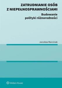Zatrudnianie osób z niepełnosprawnościami. Budowanie polityki różnorodności. Autor: Marciniak Jarosław. Multiszop.pl Okładka książki Zatrudnianie osób z niepełnosprawnościami. Budowanie polityki różnorodności