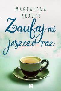 Zaufaj mi jeszcze raz. Autor: MAGDALENA KRAUZE. Multiszop.pl Okładka książki Zaufaj mi jeszcze raz