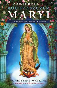 Zawierzenie pod płaszczem Maryi. Duchowy ratunek z nieba wyd. 2023. Autor: Christine Watkins. Multiszop.pl Okładka książki Zawierzenie pod płaszczem Maryi. Duchowy ratunek z nieba wyd. 2023