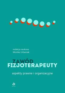 Zawód fizjoterapeuty Aspekty prawne i organizacyjne. Autor: Monika Urbaniak. Multiszop.pl Okładka książki Zawód fizjoterapeuty Aspekty prawne i organizacyjne