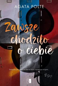 Zawsze chodziło  o Ciebie. Autor: Agata Polte. Multiszop.pl Okładka książki Zawsze chodziło  o Ciebie