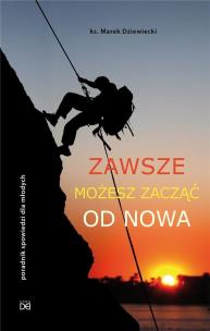 Zawsze możesz zacząć od nowa. Autor: Ks. Marek Dziewiecki. Multiszop.pl Okładka książki Zawsze możesz zacząć od nowa