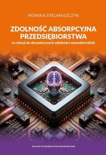 Zdolność absorpcyjna przedsiębiorstwa w relacji do dynamicznych zdolności menedżerskich wyd. 2. Autor: Monika Stelmaszczyk. Multiszop.pl Okładka książki Zdolność absorpcyjna przedsiębiorstwa w relacji do dynamicznych zdolności menedżerskich wyd. 2