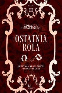Zdrajca i szaleniec. Ostatnia rola Tom II, Część II. Autor: Andrulewicz Justyna, Truchel Joanna. Multiszop.pl Okładka książki Zdrajca i szaleniec. Ostatnia rola Tom II, Część II