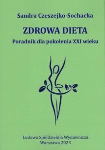 Zdrowa dieta Poradnik dla pokolenia XXI wieku. Autor: Czeszejko-Sochacka Sandra. Multiszop.pl Okładka książki Zdrowa dieta Poradnik dla pokolenia XXI wieku