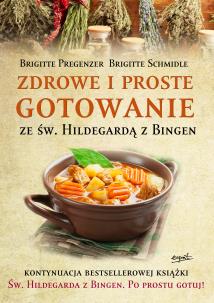 Zdrowe i proste gotowanie ze Św. Hildegardą z Bingen wyd. 2. Autor: Brigitte Pregenzer, Brigitte Schmidle. Multiszop.pl Okładka książki Zdrowe i proste gotowanie ze Św. Hildegardą z Bingen wyd. 2
