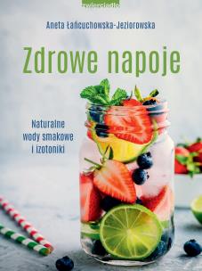 Okładka książki Zdrowe napoje. Naturalne wody smakowe i izotoniki - uszkodzone