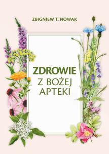 Zdrowie z Bożej Apteki. Autor: Zbigniew T. Nowak. Multiszop.pl Okładka książki Zdrowie z Bożej Apteki