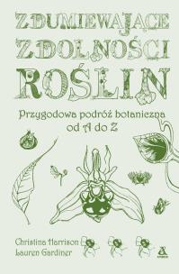 Zdumiewające zdolności roślin. Autor: Harrison Christine, Lauren Gardiner. Multiszop.pl Okładka książki Zdumiewające zdolności roślin