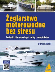 Żeglarstwo motorowodne bez stresu. Techniki dla niepełnych załóg i samotników. Autor: Duncan Wells. Multiszop.pl Okładka książki Żeglarstwo motorowodne bez stresu. Techniki dla niepełnych załóg i samotników